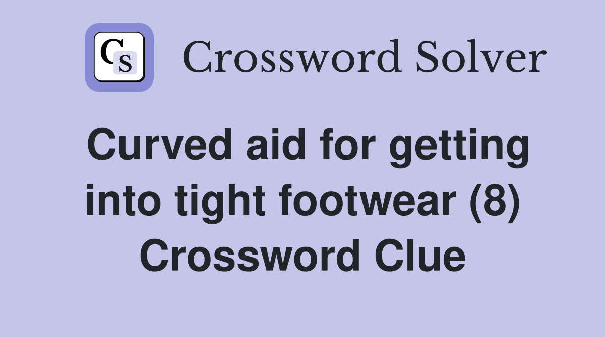 Curved aid for getting into tight footwear (8) Crossword Clue Answers